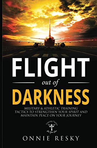 Flight Out of Darkness: Military and Athletic Training Tactics to Strengthen your Spirit and Maintain Peace on Your Journey Self-help