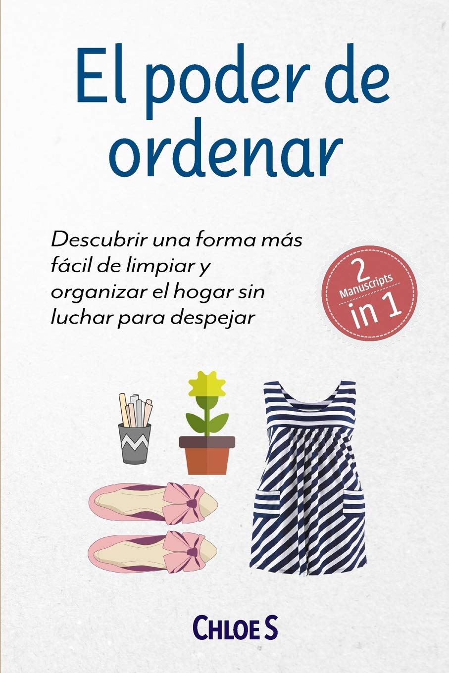 El poder de ordenar: 2 Manuscritos - Descubrir una forma más fácil de limpiar y organizar el hogar sin luchar para despejar: Libro en Español/Tidying up Spanish book Hobbies & Crafts