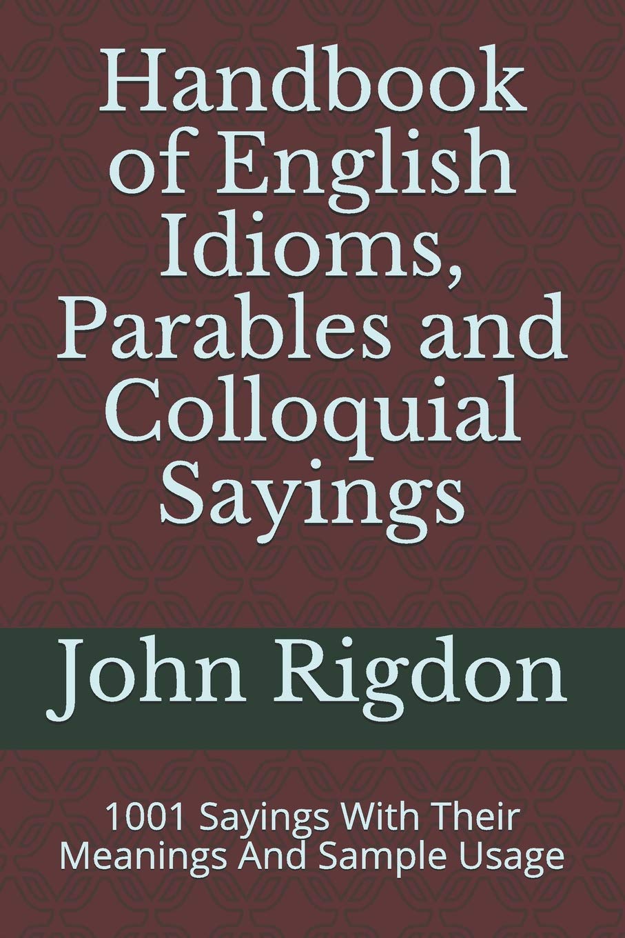 Handbook of English Idioms, Parables and Colloquial Sayings: 1001 Sayings With Their Meanings And Sample Usage (Wordsrus Phrasebooks, Band 1) Learning & Reference