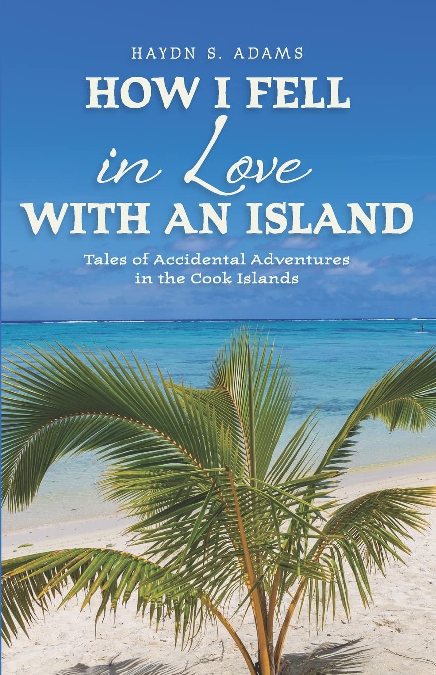 How I Fell in Love with an Island: Tales of Accidental Adventures in the Cook Islands Travel Books
