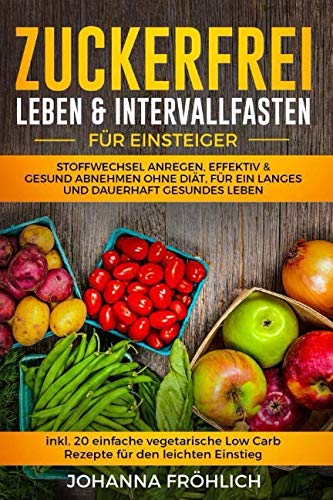 Zuckerfrei Leben & Intervallfasten für Einsteiger: Stoffwechsel anregen, effektiv & gesund abnehmen ohne Diät, für ein langes und dauerhaft gesundes Leben. (inkl. 20 vegetarische Low Carb Rezepte) Medicine
