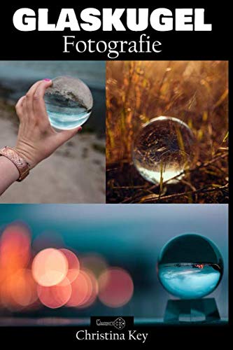 Glaskugel Fotografie: außergewöhnliche Fotos mit Wow-Effekt Books
