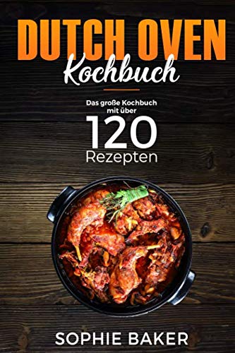 Dutch Oven: Das Kochbuch mit den 120 besten Dutch Oven Rezepten für die Outdoor Küche. Für Camping, draußen am Lagerfeuer oder Zuhause mit dem Black Pot ink Vorspeisen, Suppen, Hauptspeisen & Desserts Health, Nutrition & Fitness