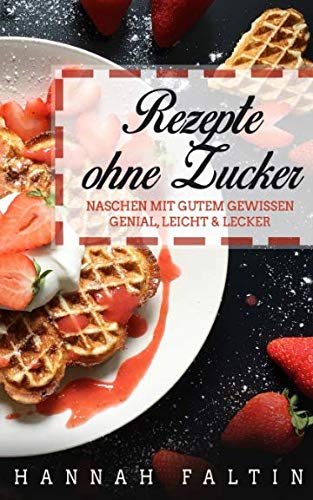 Rezepte ohne Zucker: Naschen mit gutem Gewissen - Genial, Leicht & Lecker book