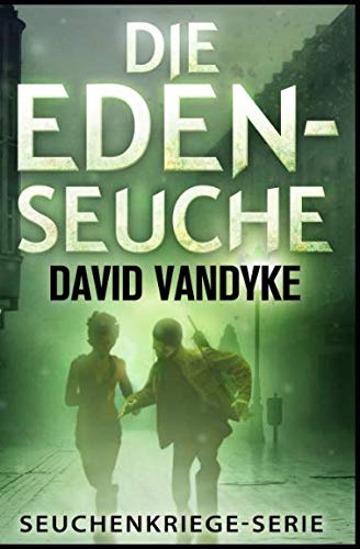 Die Eden-Seuche: Ein apokalyptischer Militär-Thriller (Seuchenkriege Serie) Suspense & Thrillers