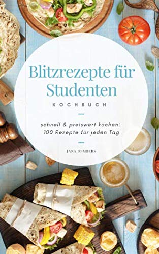 Blitzrezepte für Studenten: schnell und preiswert kochen: 100 Rezepte für jeden Tag Health, Nutrition & Fitness