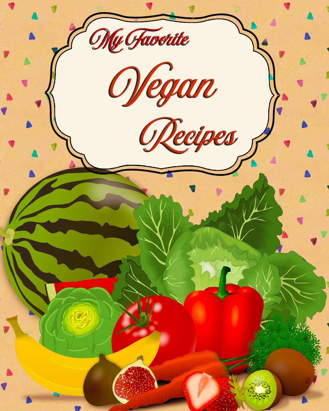 My Favorite Vegan Recipes: My Personal Collection of the Best from Vegan Sources Leisure, Home & Garden