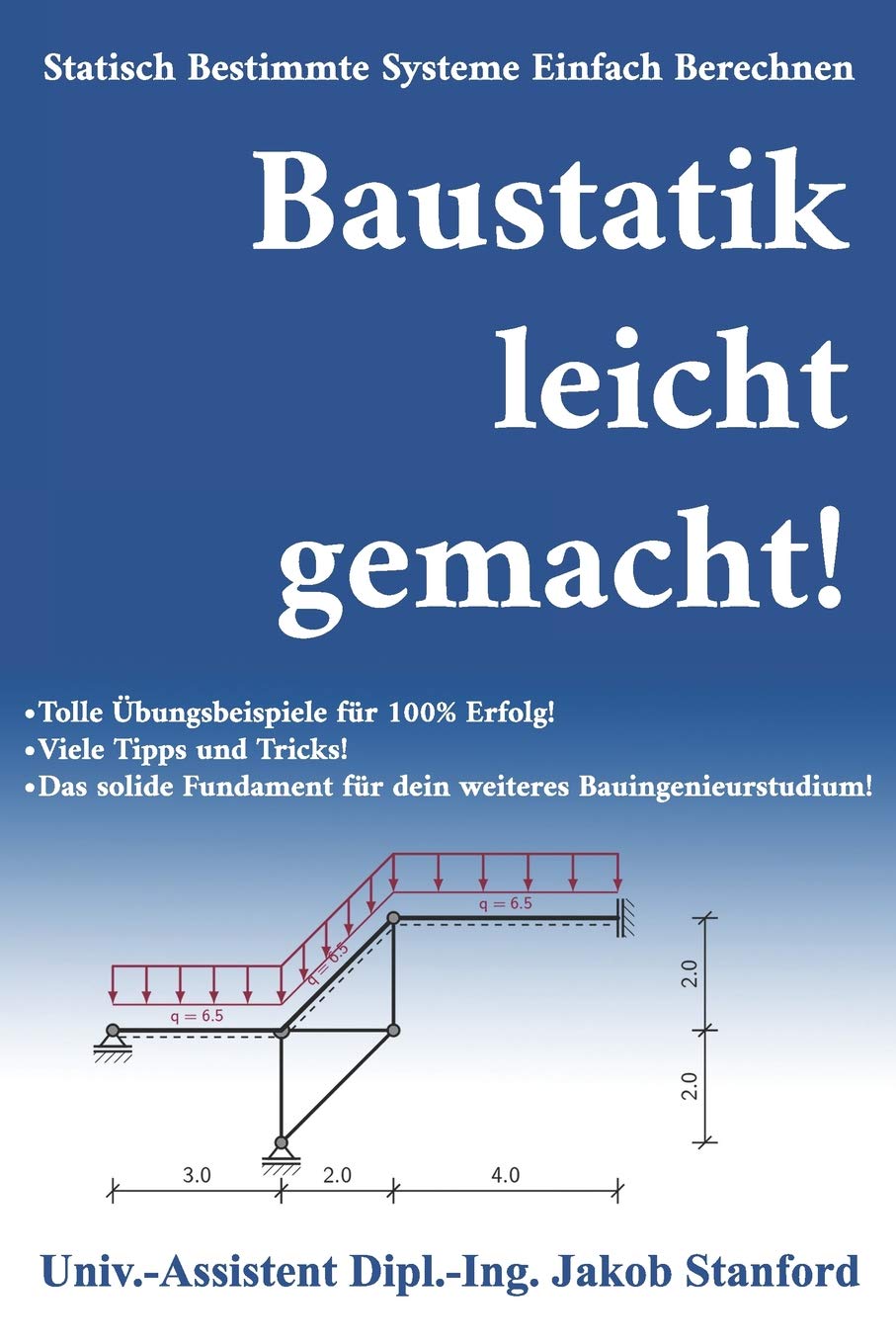 Baustatik leicht gemacht!: Statisch Bestimmte Systeme Einfach Berechnen Business & Technology