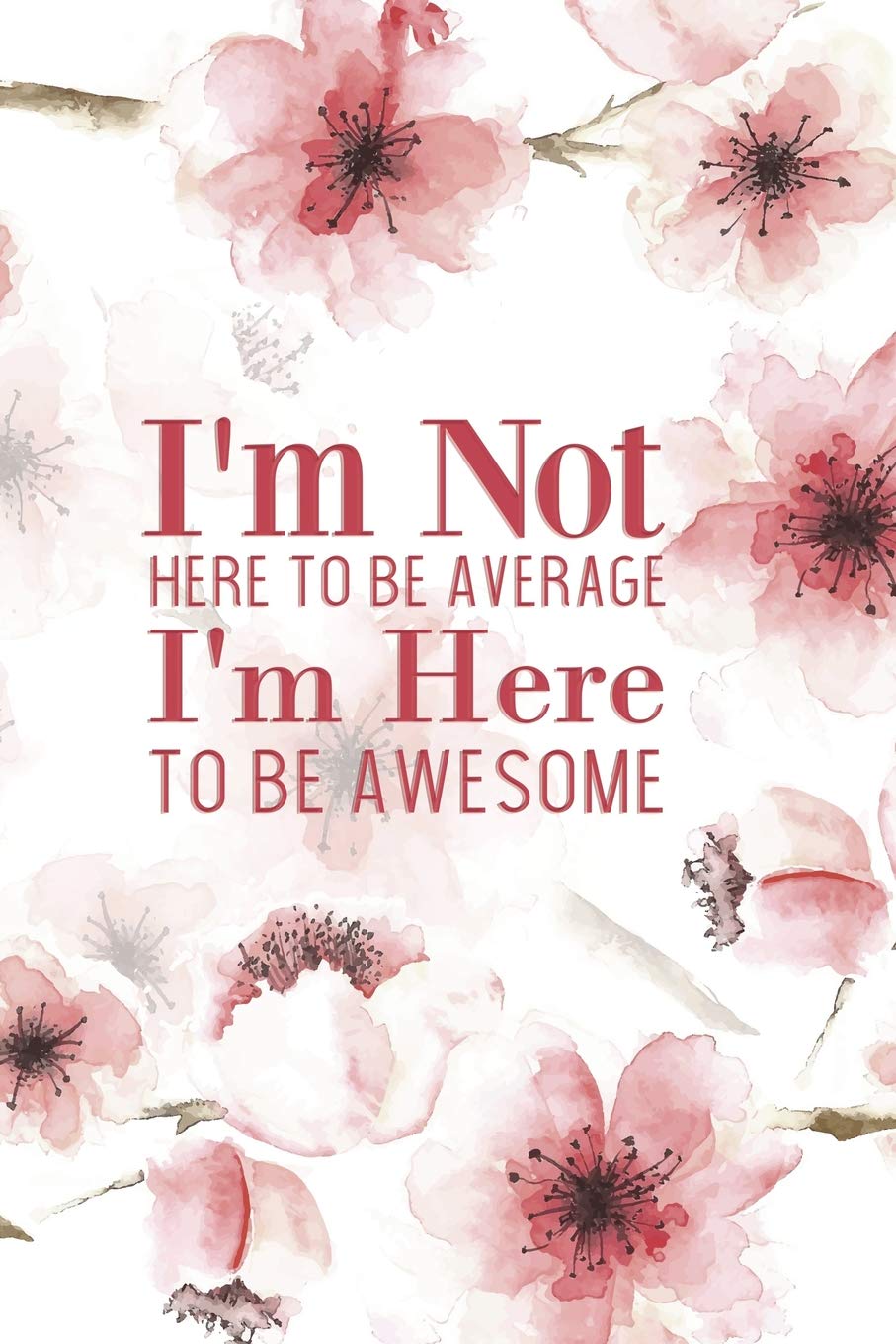I'm Not Here To Be Average I'm Here To Be Awesome: Blank Lined Journal, 120 6x9 white pages, Matte Cover Business, Finance & Career