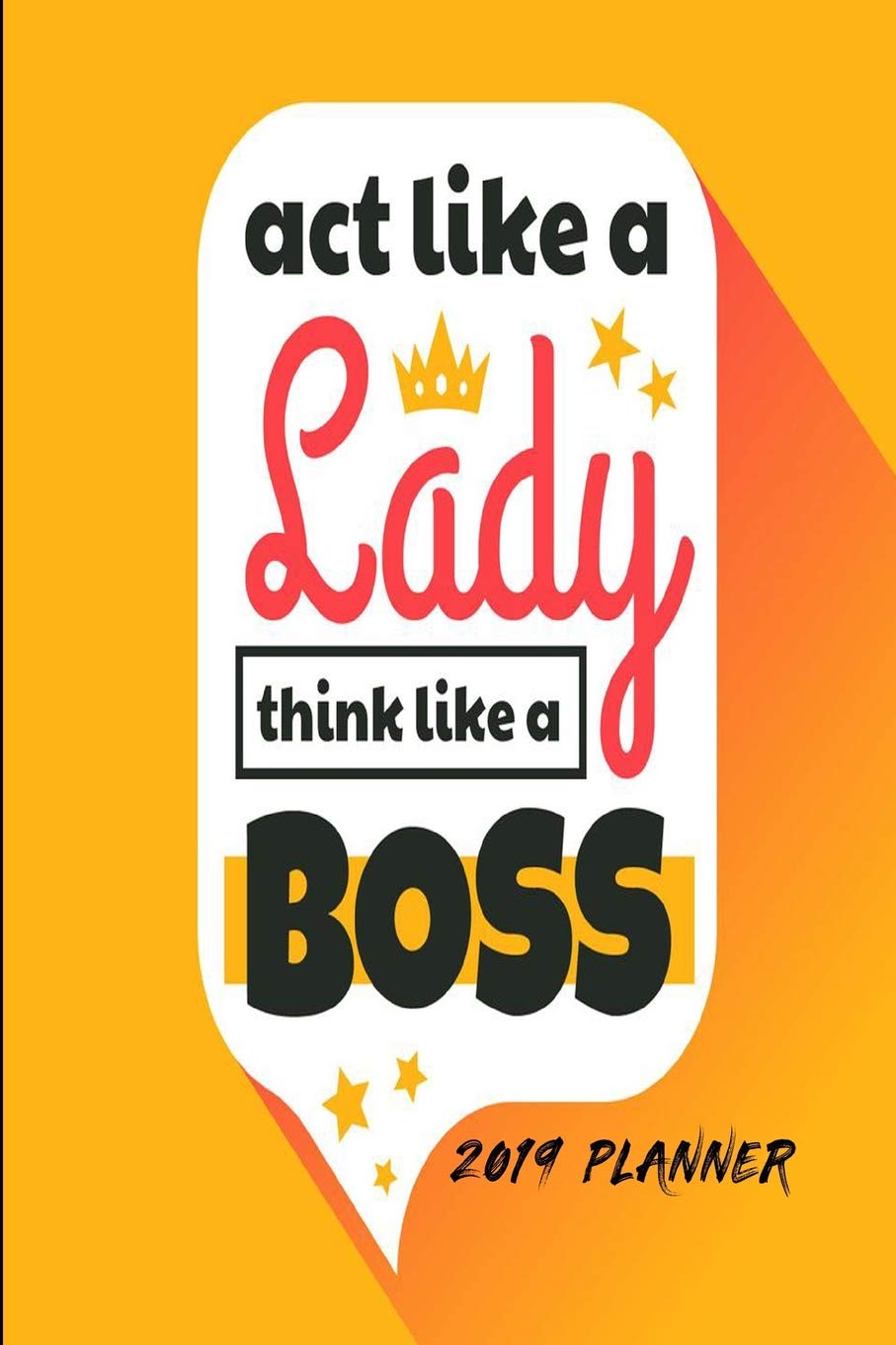 Act Like A Lady Think Like A Boss 2019 Planner: 2019 Weekly Planner For Girls & Women - Girl Boss Diary A Week To A Page Business, Finance & Career