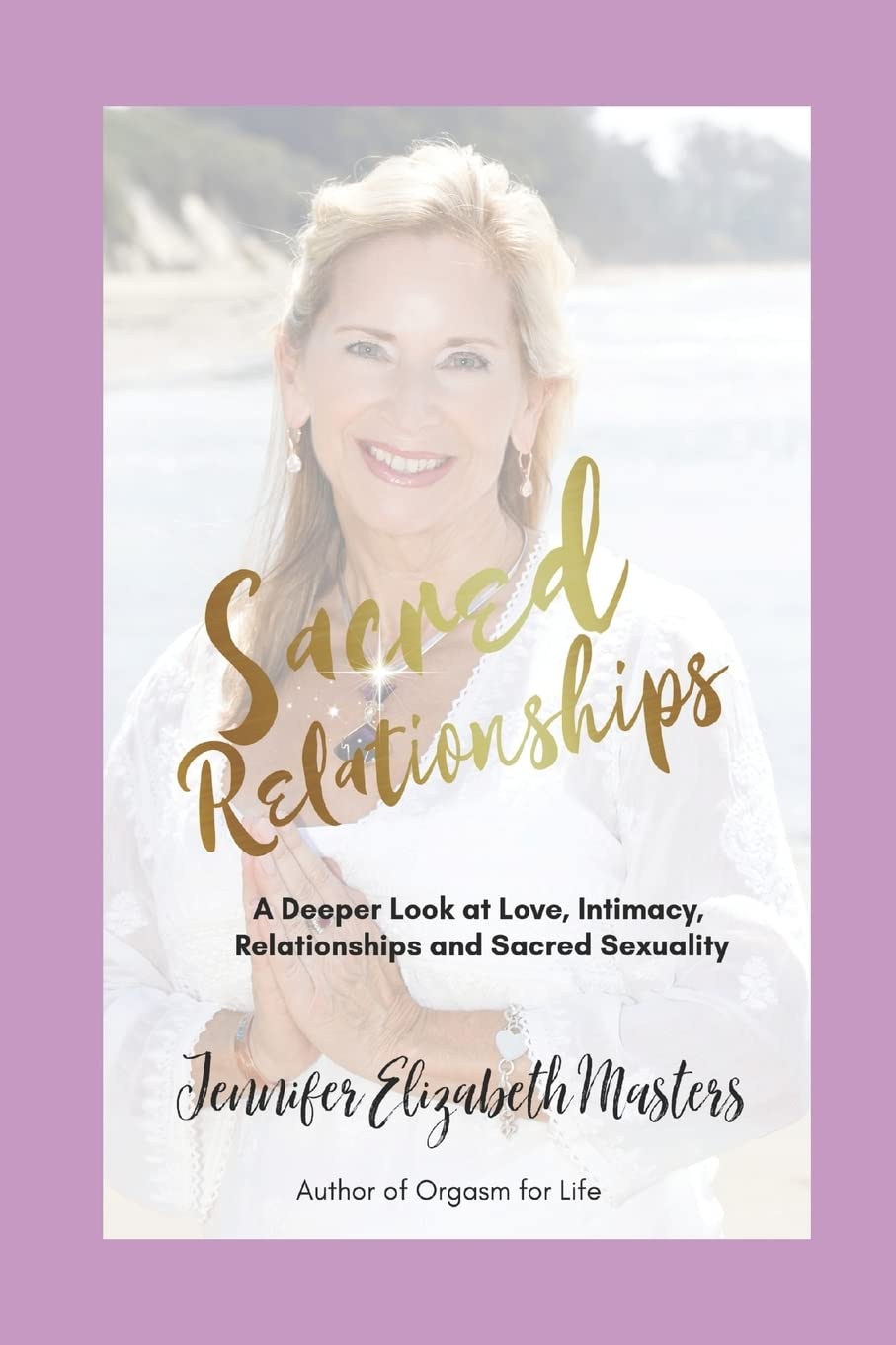 Sacred Relationships: A Deeper Look At Love, Intimacy, Relationships and Sacred Sexuality Business, Finance & Career