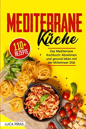 Mediterrane Küche: Das Mediterrane Kochbuch: Abnehmen und gesund leben mit der Mittelmeer Diät. Über 100 einfache, schnelle und leckere Rezepte Photography