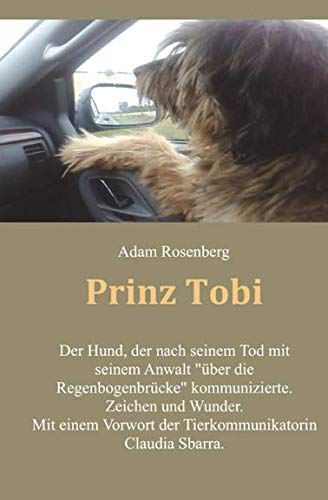 Prinz Tobi: Der Hund, der nach seinem Tod mit seinem Anwalt „über die Regenbogenbrücke“ kommunizierte. Zeichen und Wunder. Mit einem Vorwort der Tierkommunikatorin Claudia Sbarra book