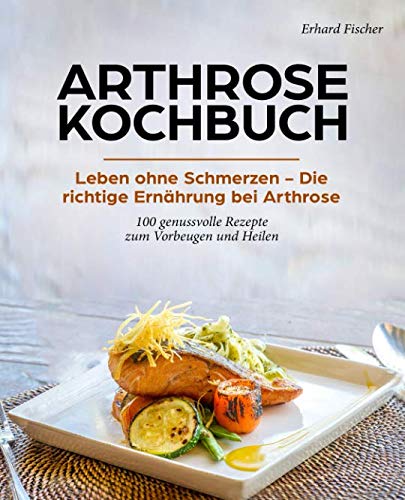Arthrose Kochbuch: Leben ohne Schmerzen – Die richtige Ernährung bei Arthrose - 100 genussvolle Rezepte zum Vorbeugen und Heilen Medicine