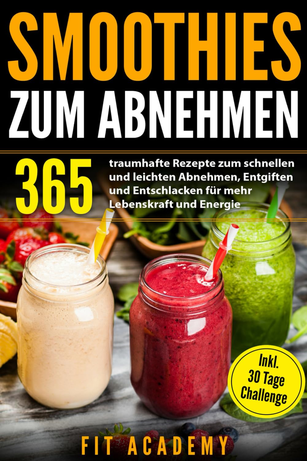 Smoothies zum Abnehmen: 365 traumhafte Rezepte zum schnellen und leichten Abnehmen, Entgiften und Entschlacken für mehr Lebenskraft und Energie | inkl. 30 Tage Challenge Cooking & Enjoying