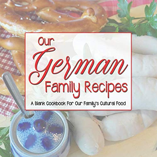 Our German Family Recipes: A Blank Cookbook For Our Family’s Cultural Food Cooking & Enjoying