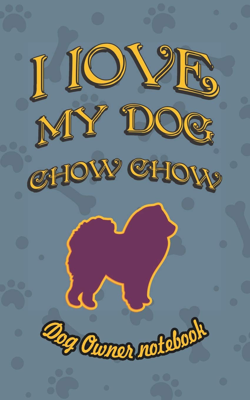 I love my dog Chow Chow - Dog owner notebook: Doggy style designed pages for dog owner's to note Training log and daily adventures. Pets