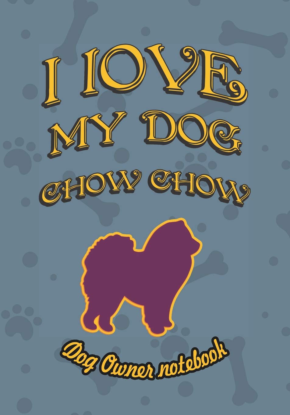 I love my dog Chow Chow - Dog owner notebook: Doggy style designed pages for dog owner's to note Training log and daily adventures. Pets
