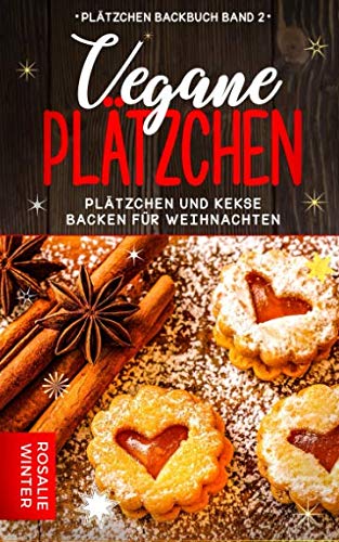 Vegane Plätzchen: Plätzchen und Kekse backen für Weihnachten (Plätzchen Backbuch, Band 2) Business & Technology
