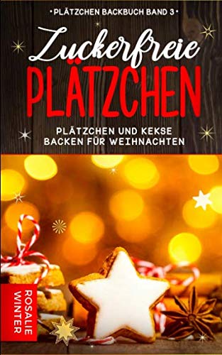 Zuckerfreie Plätzchen: Plätzchen und Kekse backen für Weihnachten (Plätzchen Backbuch, Band 3) Cooking & Enjoying