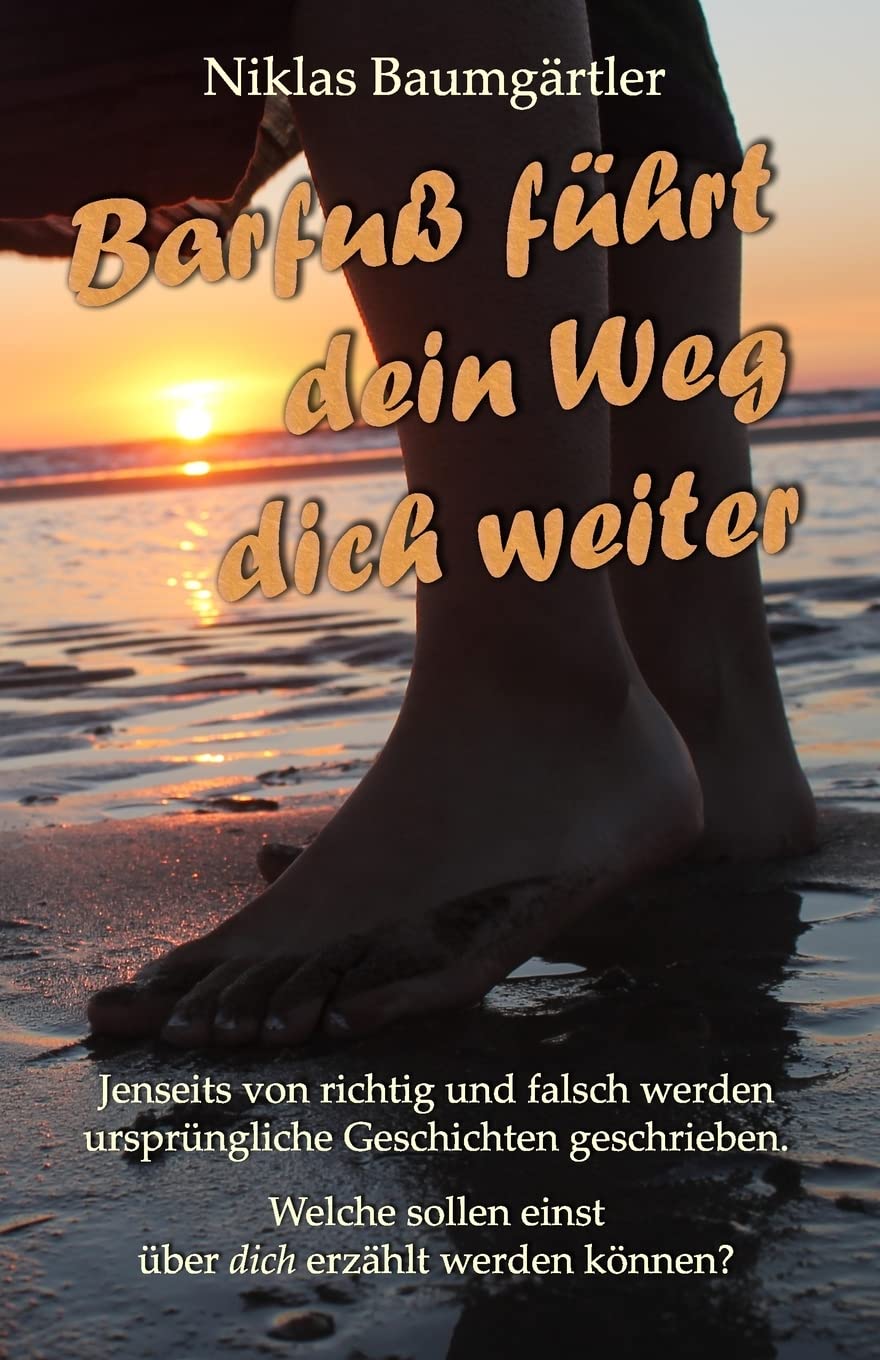 Barfuß führt dein Weg dich weiter: Jenseits von richtig und falsch werden ursprüngliche Geschichten geschrieben. Welche sollen einst über dich erzählt werden? Lifestyle