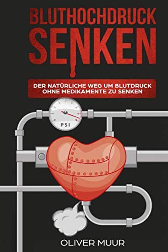 Bluthochdruck senken: Der natürliche Weg um Blutdruck ohne Medikamente zu senken! Deine Werte verringern und Bluthochdruck vorbeugen, erkennen, behandeln und systematisch verhindern! Health, Nutrition & Fitness