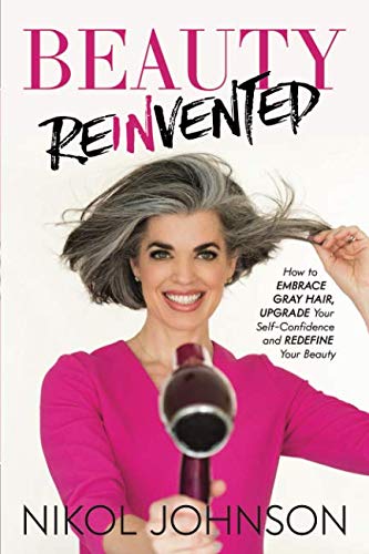 Beauty Reinvented: How to Embrace Gray Hair, Upgrade Your Self-Confidence and Redefine Your Beauty book
