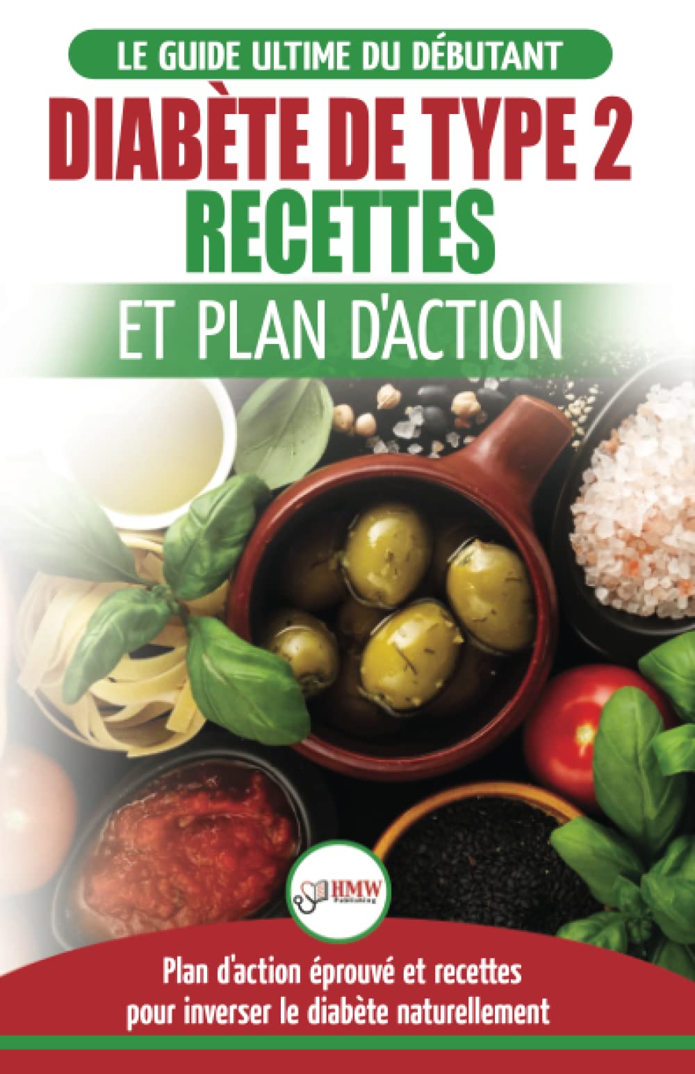 Diabète de Type 2: Livre de Recettes et Plan D'Action: Régime Pour Diabétique et Prédiabétique Débutant + Recettes Naturelles Pour Équilibrer le Diabète (Livre en Français/Diabetes French Book) Health, Nutrition & Fitness