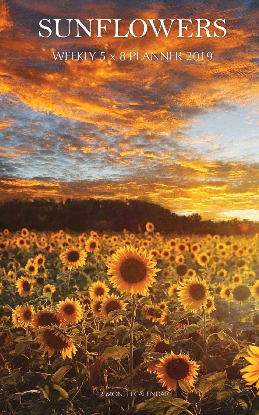 Sunflowers Weekly 5 x 8 Planner 2019: 12 Month Calendar Cooking & Enjoying