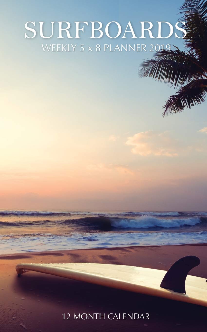 Surfboards Weekly 5 x 8 Planner 2019: 12 Month Calendar Leisure & Fun