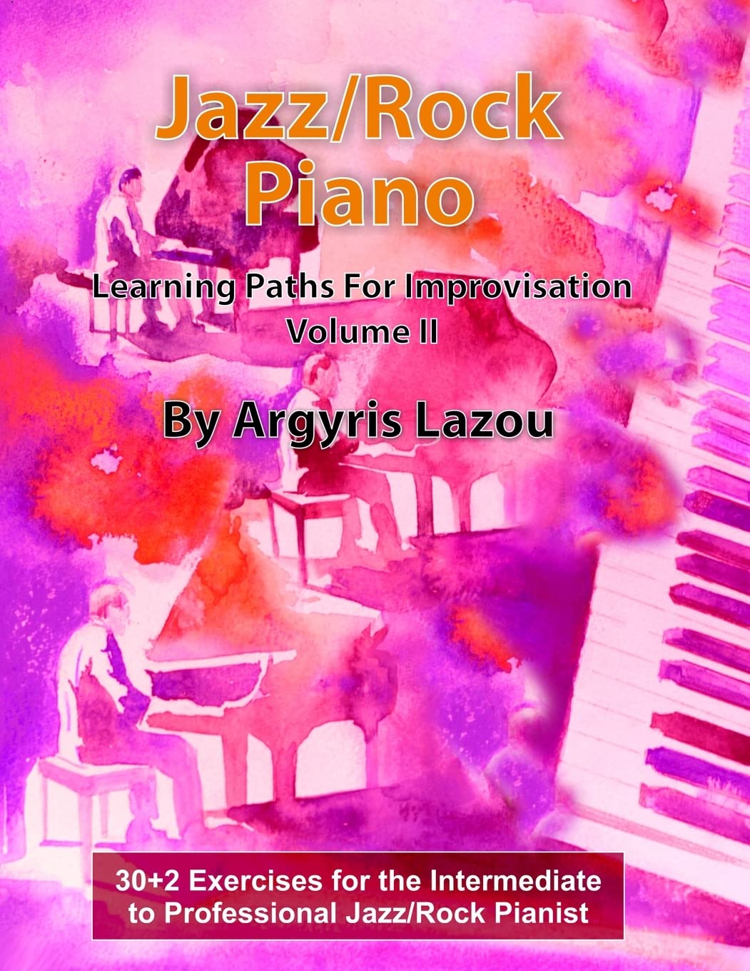 Jazz/Rock Piano Learning Paths For Improvisation Volume II: 30+2 Exercises for the Intermediate to Professional Jazz/Rock Pianist Arts & Music
