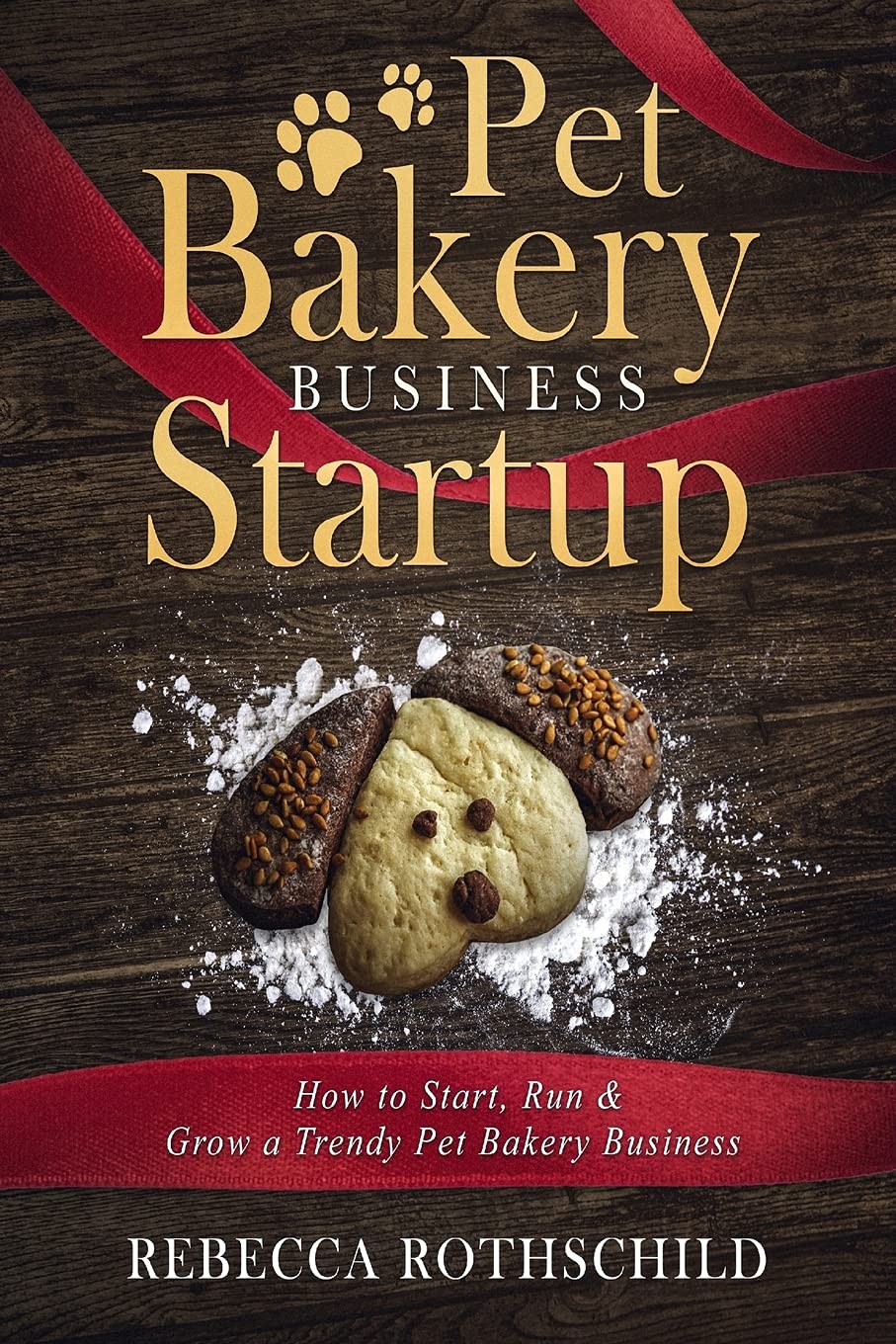 Pet Bakery Business Startup: How to Start, Run & Grow a Trendy Pet Bakery Business Business, Finance & Career