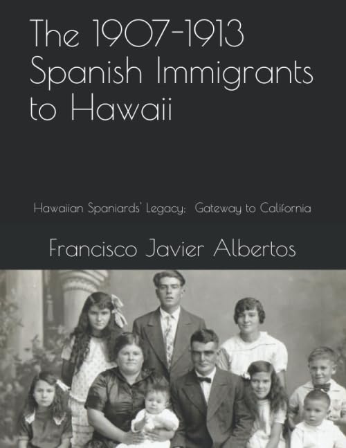 The 1907-1913 spanish Immigrants to Hawaii: Hawaiian Spaniards' Legacy; Gateway to California Education & Training