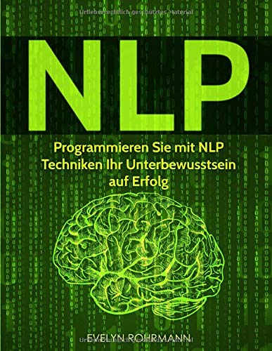 NLP: Programmieren Sie mit NLP Techniken Ihr Unterbewusstsein auf Erfolg General education