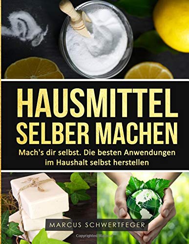 Hausmittel selber machen: Mach's dir selbst. Die besten Anwendungen im Haushalt selbst herstellen Health, Nutrition & Fitness