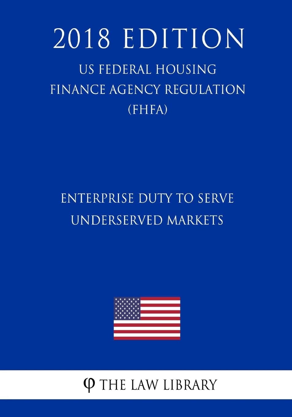 Enterprise Duty to Serve Underserved Markets (US Federal Housing Finance Agency Regulation) (FHFA) (2018 Edition) Law
