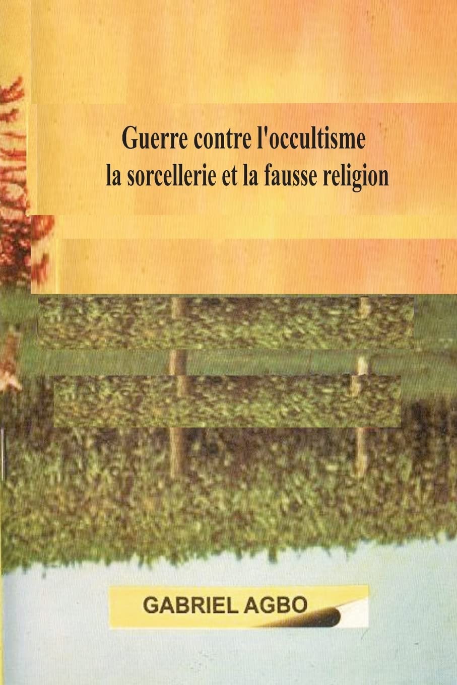 Guerre contre l?occultisme, la sorcellerie et la fausse religion Religion & Esotericism