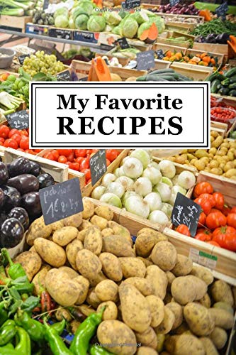 My Favorite Recipes: Blank Recipe Cookbook - Quickly and Easily Capture Your Best Dishes in Complete Detail - Fill It In and Preserve Family Favorites ... Personalize - Market Fresh - Glossy Finish Cooking & Enjoying