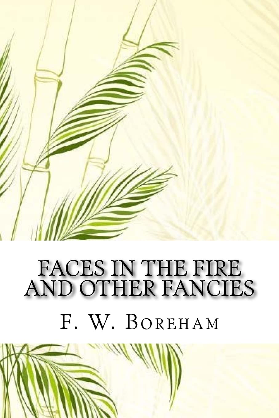 Faces in the Fire and Other Fancies Essays & Short Stories