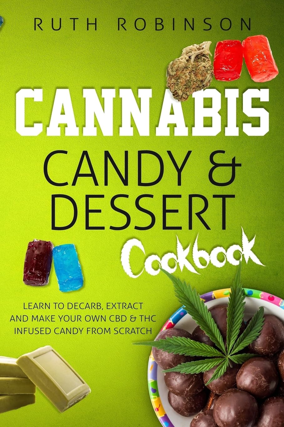 Cannabis Candy & Dessert Cookbook: Learn to Decarb, Extract and Make Your Own CBD & THC Infused Candy from Scratch Leisure, Home & Garden
