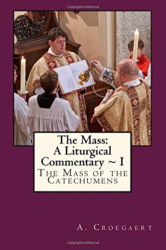 The Mass: A Liturgical Commentary: Volume I: The Mass of the Catechumens Religion & Esotericism
