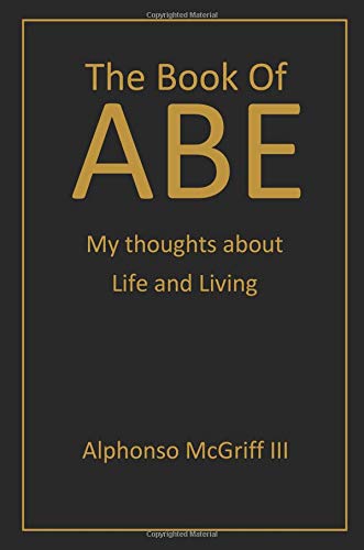 The Book of ABE: My thoughts about Life and Living Self-help