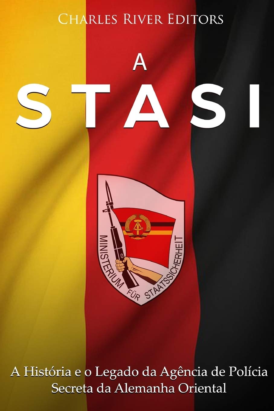 A Stasi: A História e o Legado da Agência de Polícia Secreta da Alemanha Oriental Politics & History