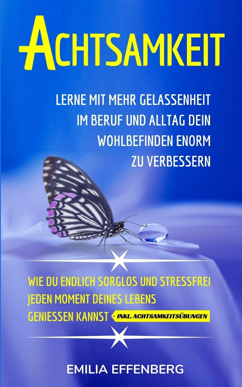 Achtsamkeit: Lerne mit mehr Gelassenheit im Beruf & Alltag dein Wohlbefinden enorm zu verbessern | Wie du endlich sorglos & stressfrei jeden Moment deines Lebens genießen kannst + Achtsamkeitsübungen book