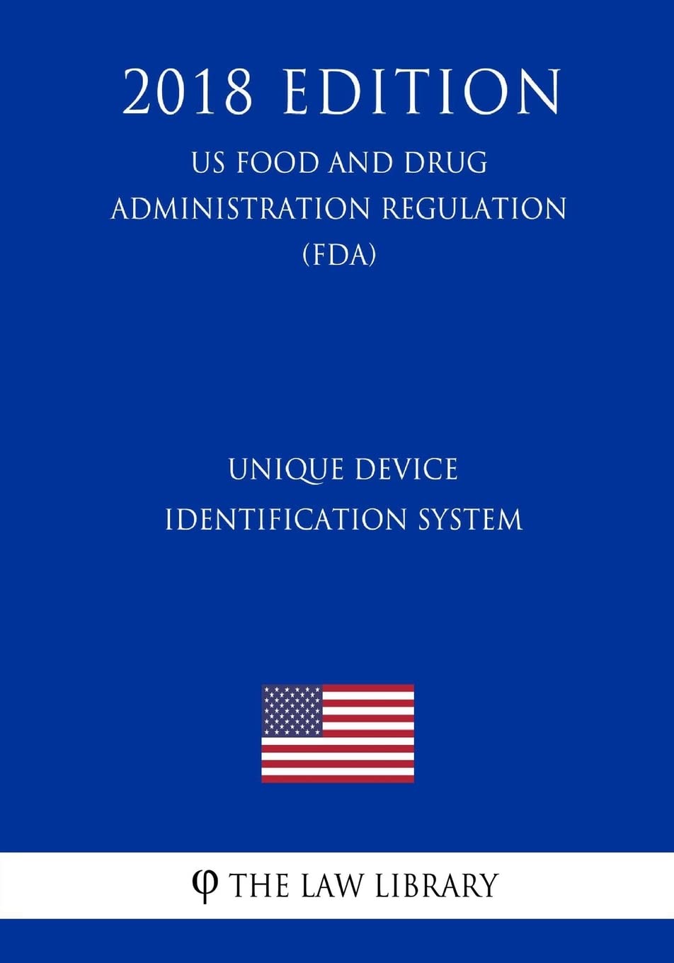 Unique Device Identification System (US Food and Drug Administration Regulation) (FDA) (2018 Edition) book