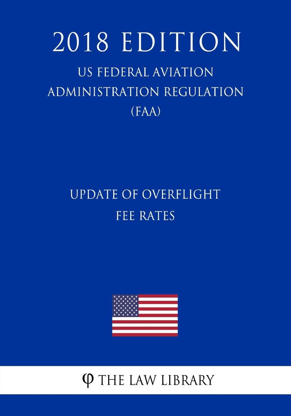 Update of Overflight Fee Rates (US Federal Aviation Administration Regulation) (FAA) (2018 Edition) Law