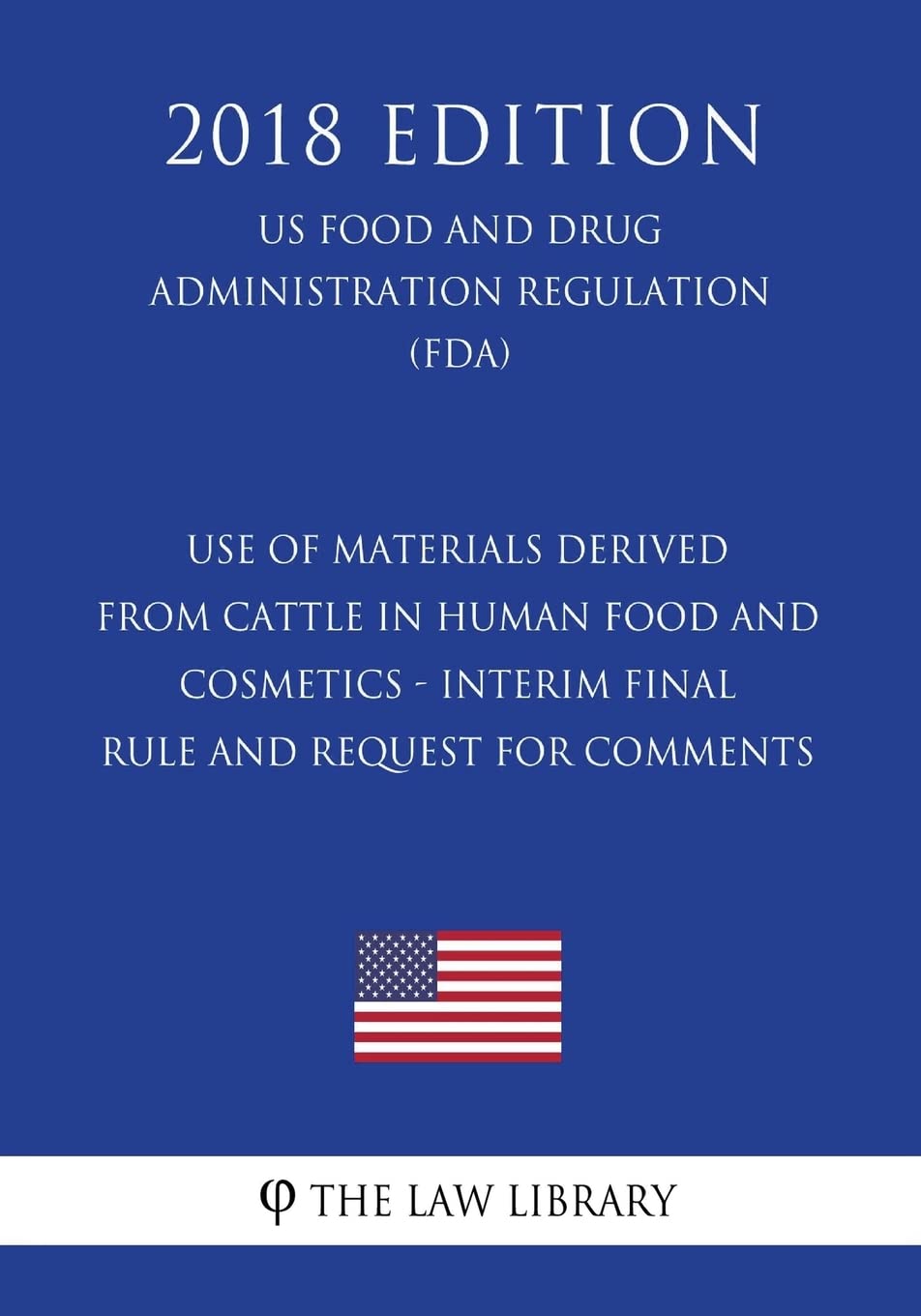 Use of Materials Derived From Cattle in Human Food and Cosmetics - Interim Final Rule and Request for Comments (US Food and Drug Administration Regulation) (FDA) (2018 Edition) Law