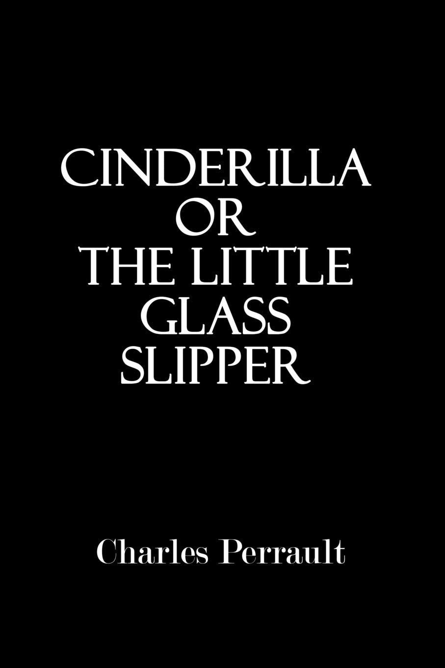Cinderilla or The Little Glass Slipper (Illustrated) Fairy Tales & Legends