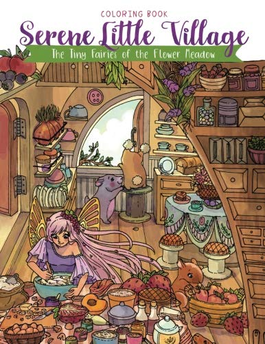 Serene Little Village - Coloring Book: The Tiny Fairies of the Flower Meadow (Gifts for Adults, Women, Kids) Hobbies & Crafts