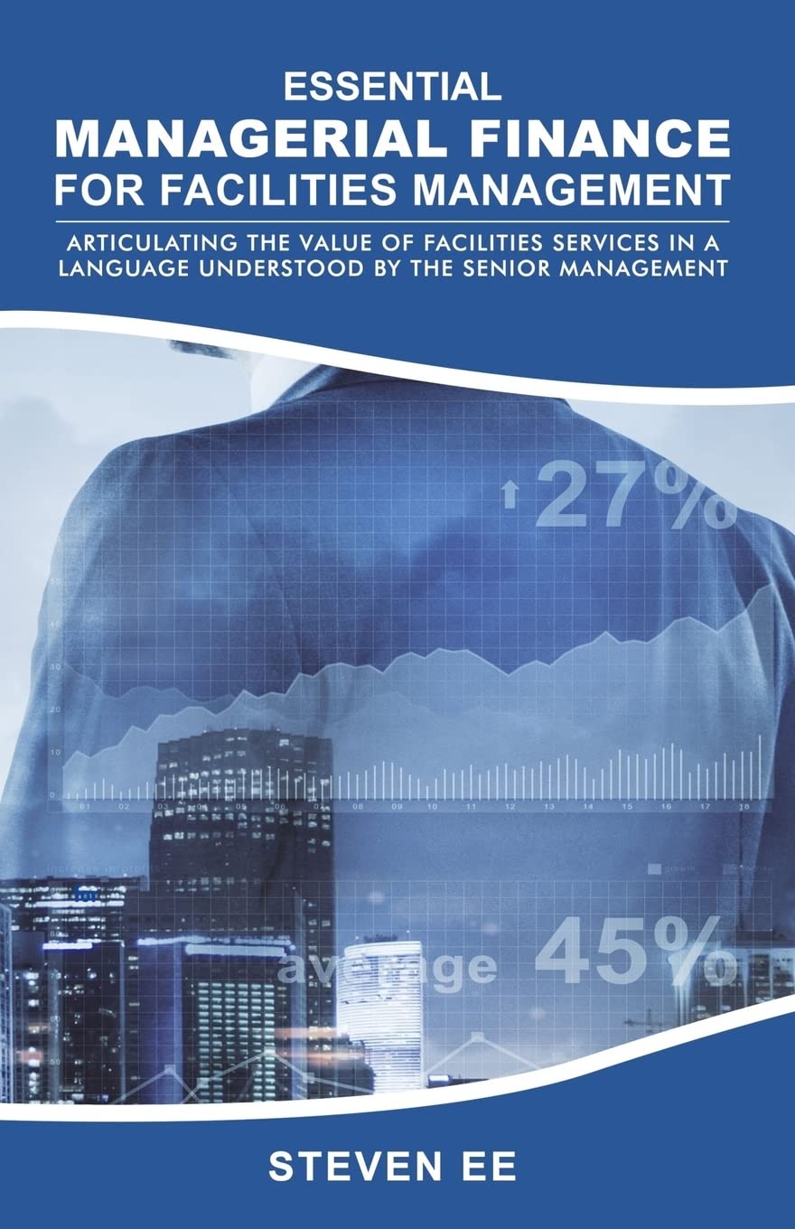 Essential Managerial Finance for Facilities Management: Articulating the Value of Facilities Services in a Language Understood by the Senior Management book